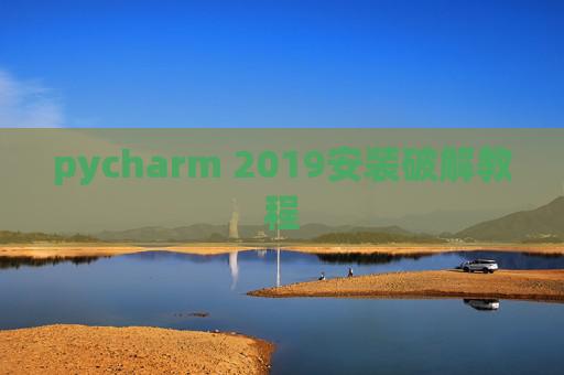 pycharm 2019安装破解教程 pycharm 2019安装破解教程
